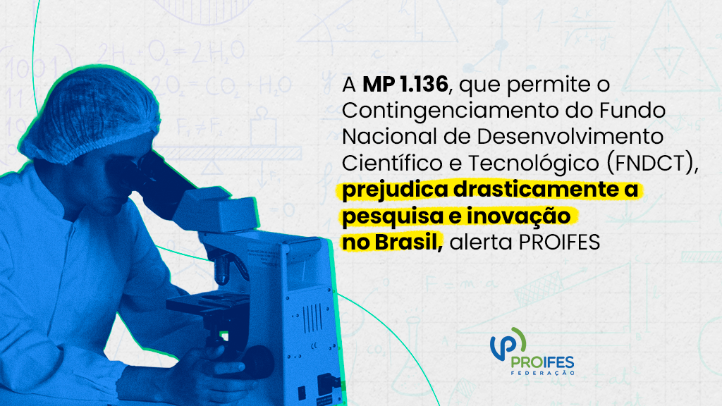 MP 1.136 prejudica drasticamente a pesquisa e inovação no Brasil, alerta PROIFES