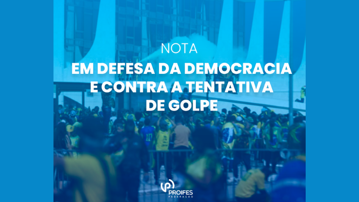 Nota do PROIFES-Federação | Em defesa da democracia e contra a tentativa de golpe